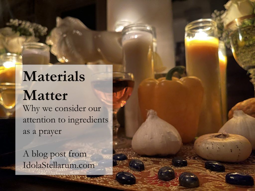 Materials Matter: Why We Consider Our Attention to Ingredients as Prayer. A blog post from IdolaStellarum.com