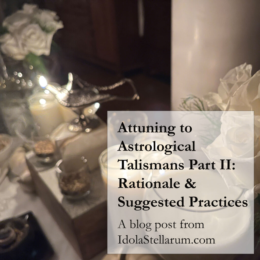 Attuning to Astrological Talismans Part II - Rationale & Suggested Practices. A blog post from IdolaStellarum.com