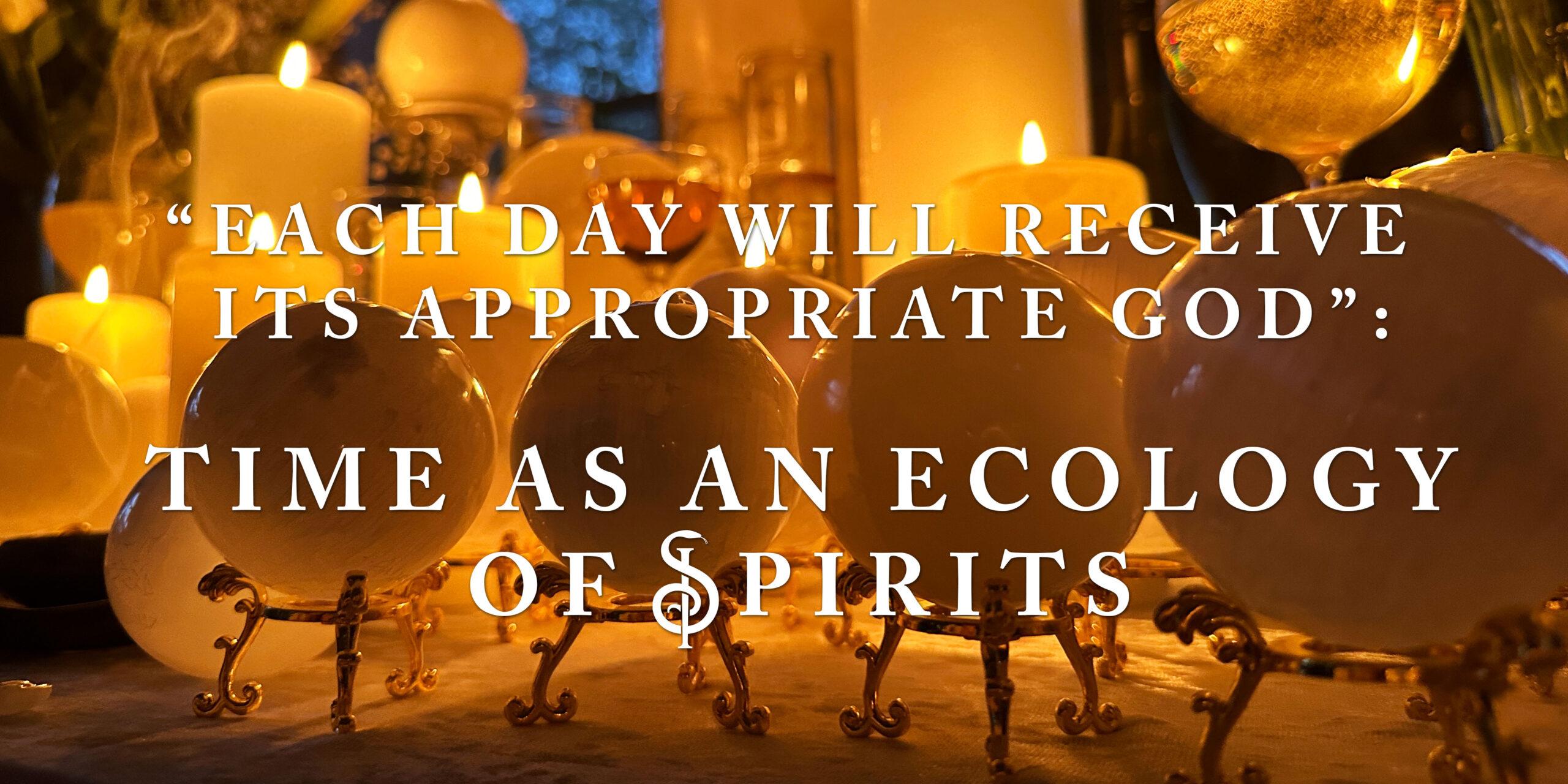 “Each Day Will Receive Its Appropriate God”: Time as an Ecology of Spirits